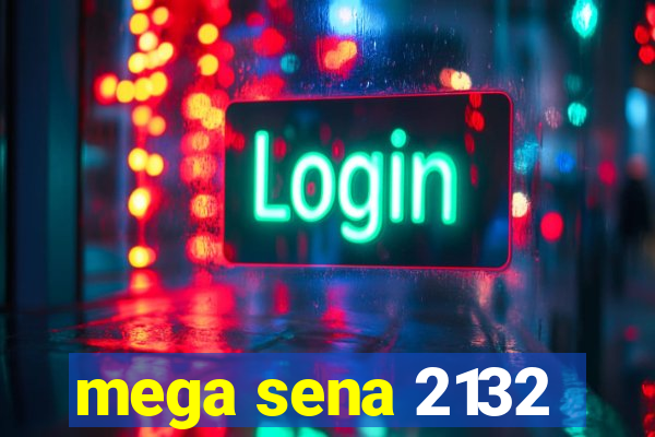 mega sena 2132