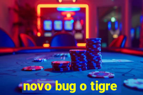 novo bug o tigre