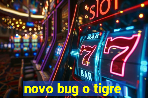 novo bug o tigre