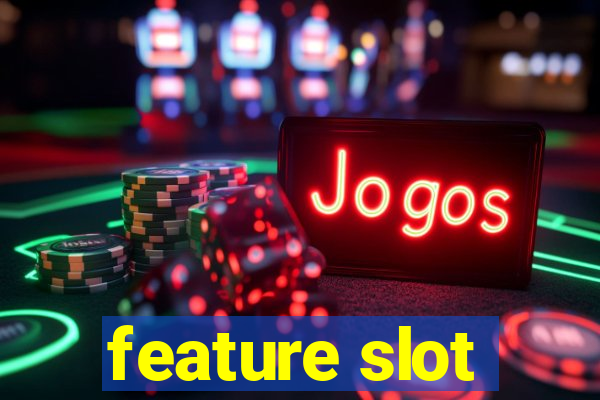 feature slot