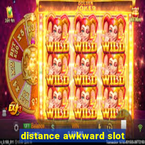 distance awkward slot