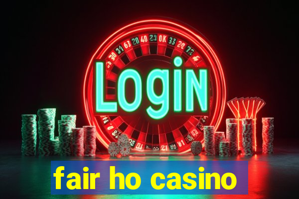 fair ho casino