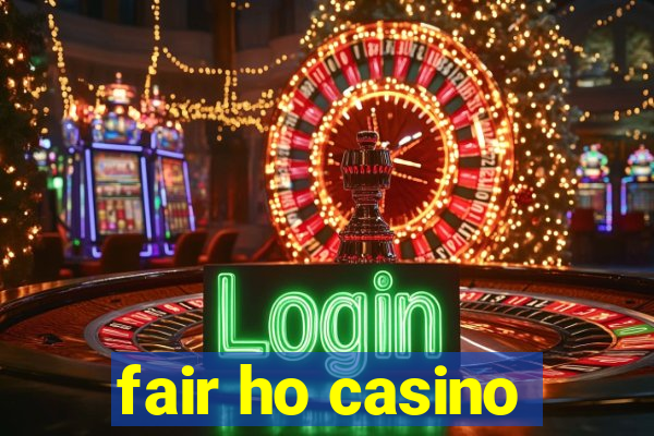 fair ho casino