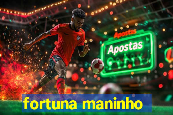 fortuna maninho