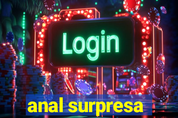 anal surpresa