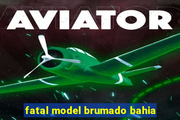 fatal model brumado bahia