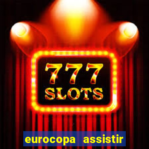 eurocopa assistir ao vivo