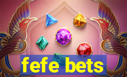 fefe bets