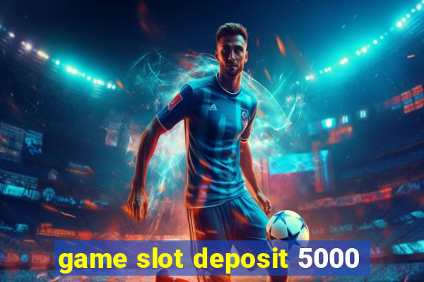 game slot deposit 5000