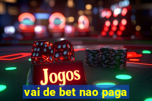 vai de bet nao paga