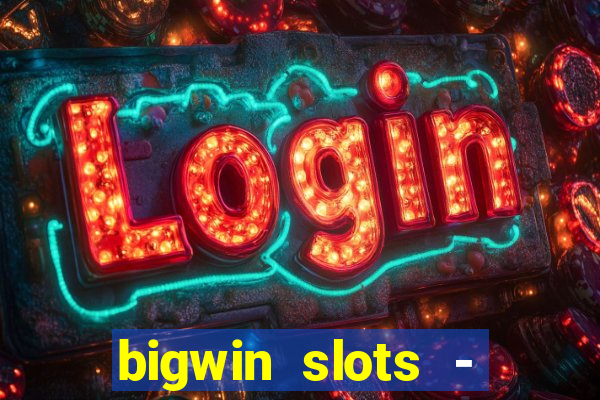 bigwin slots - slot machines