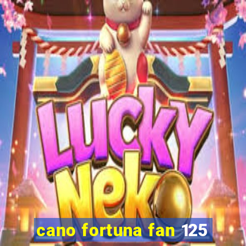 cano fortuna fan 125