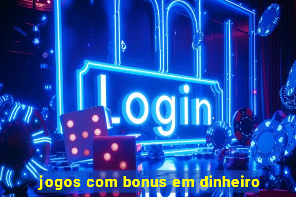 jogos com bonus em dinheiro