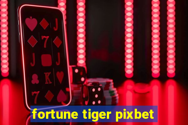 fortune tiger pixbet