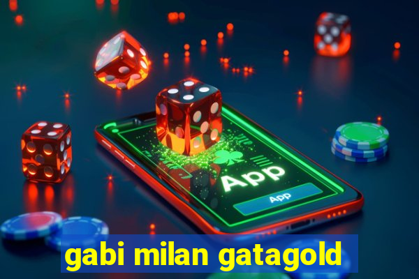 gabi milan gatagold