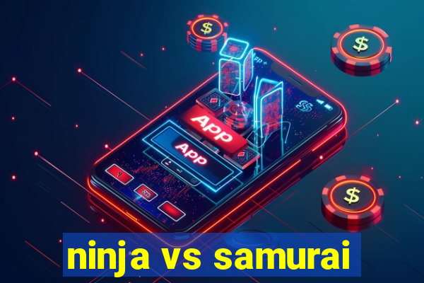 ninja vs samurai