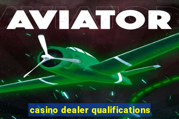 casino dealer qualifications