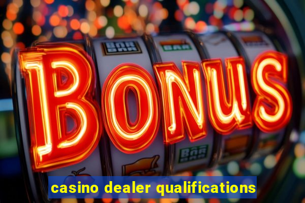 casino dealer qualifications