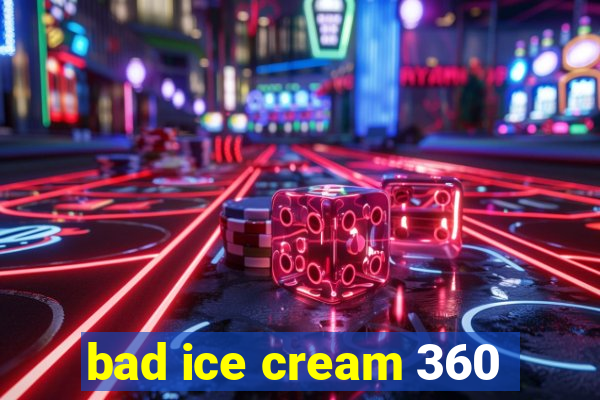 bad ice cream 360