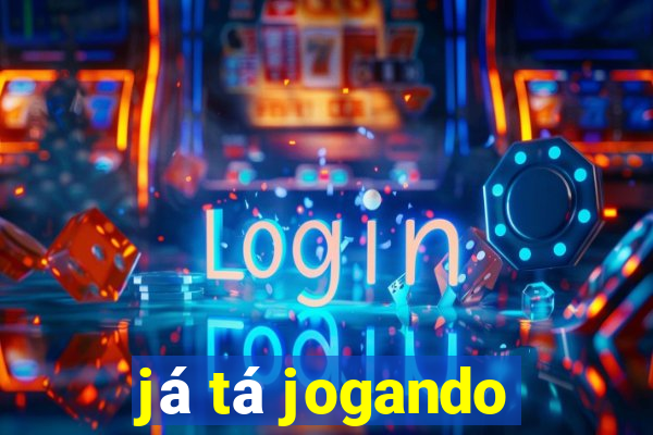 já tá jogando