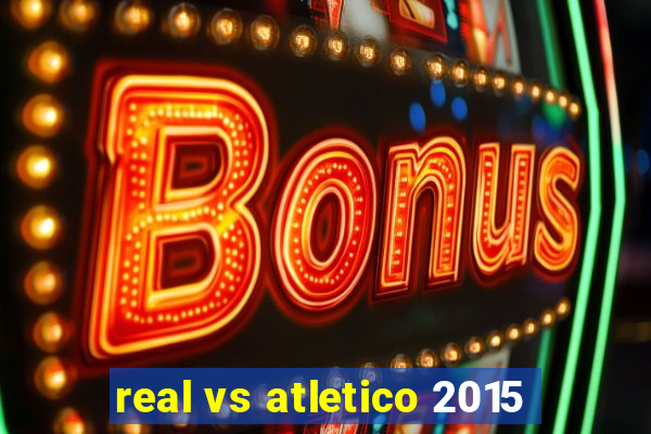 real vs atletico 2015