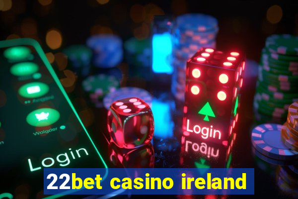 22bet casino ireland