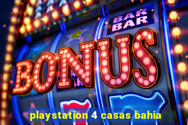 playstation 4 casas bahia