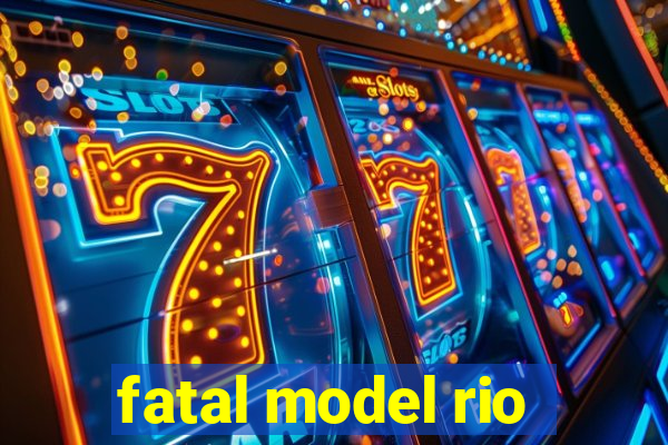 fatal model rio