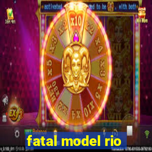 fatal model rio