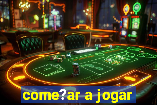 come?ar a jogar