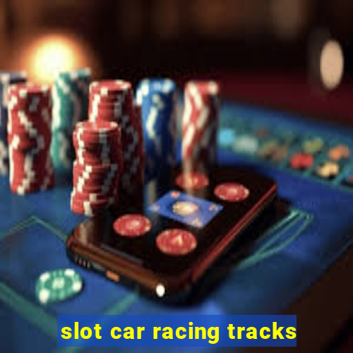 slot car racing tracks