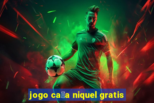 jogo ca莽a niquel gratis