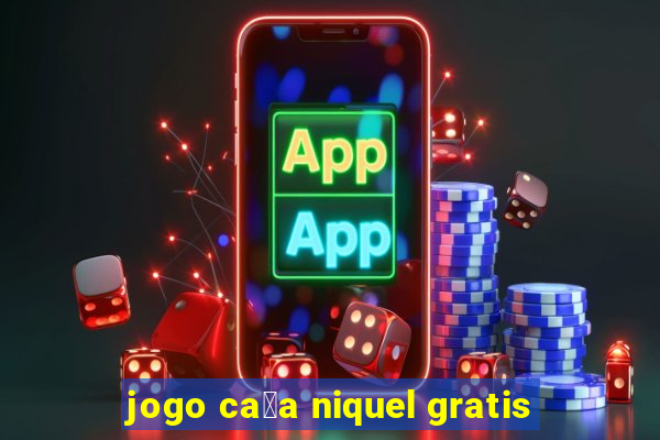 jogo ca莽a niquel gratis