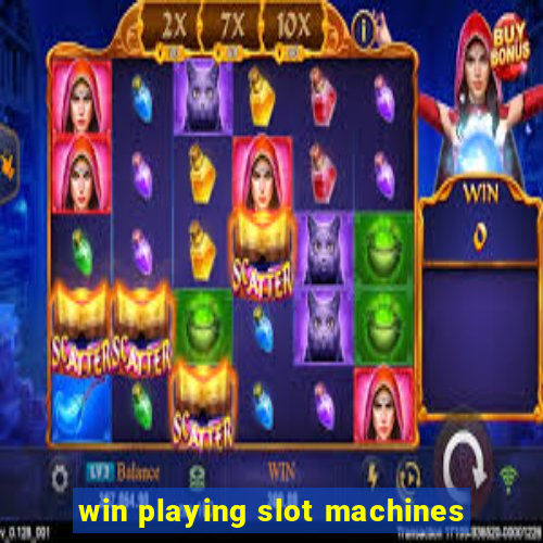 win playing slot machines