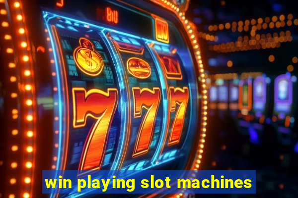 win playing slot machines