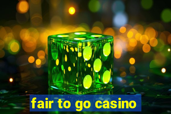 fair to go casino