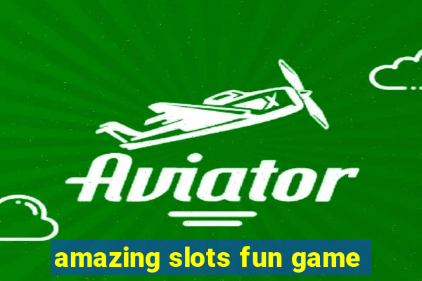 amazing slots fun game