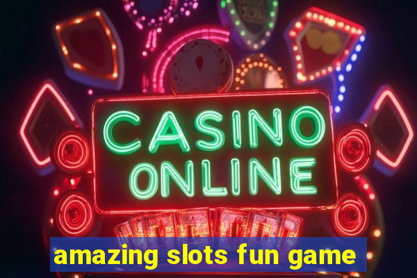 amazing slots fun game