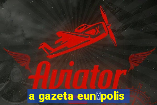 a gazeta eun谩polis