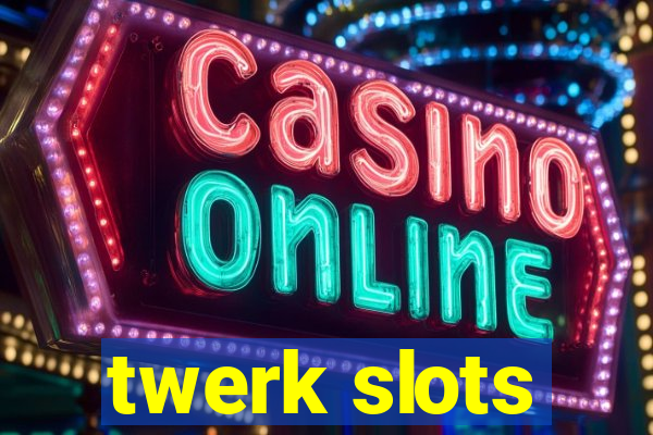 twerk slots