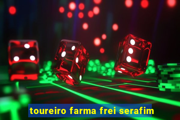 toureiro farma frei serafim