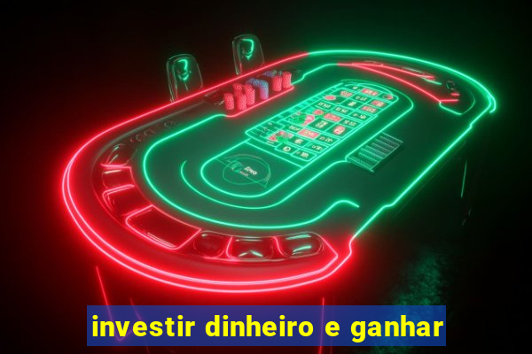 investir dinheiro e ganhar