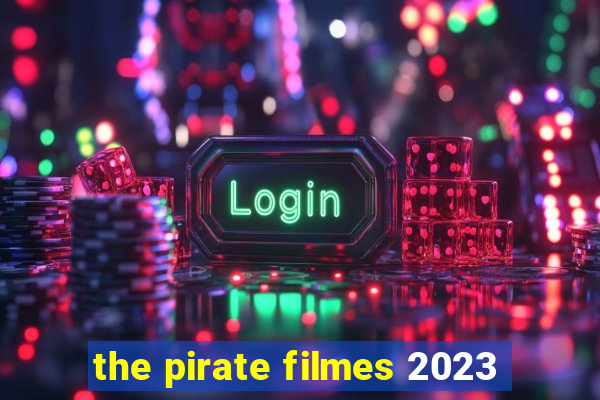 the pirate filmes 2023