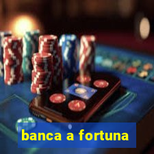 banca a fortuna