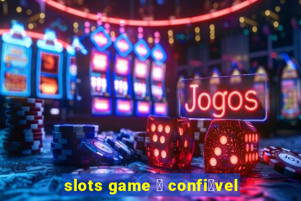 slots game 茅 confi谩vel