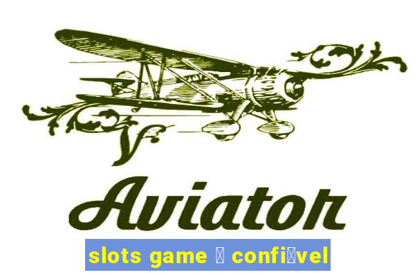 slots game 茅 confi谩vel