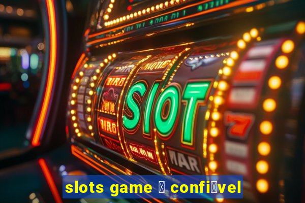 slots game 茅 confi谩vel