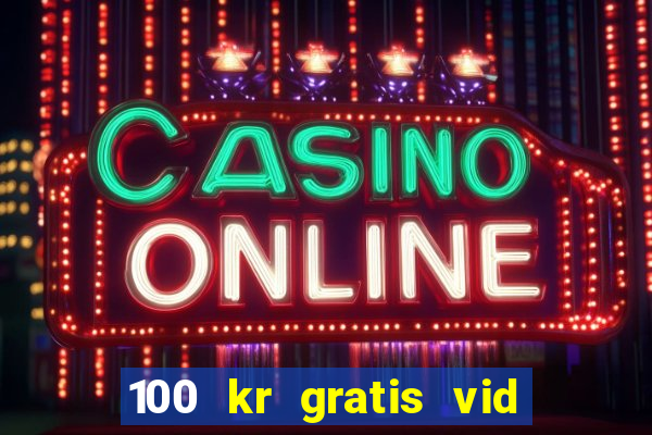 100 kr gratis vid registrering casino