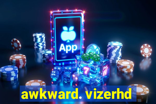 awkward. vizerhd