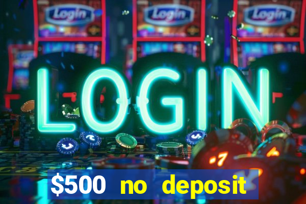 $500 no deposit bonus casino